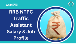 RRB NTPC Traffic Assistant Salary, And Job Profile