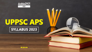 UPPSC APS Syllabus 2025 and Exam Pattern, Topic Wise Syllabus PDF