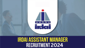 IRDAI Assistant Manager Recruitment 2024