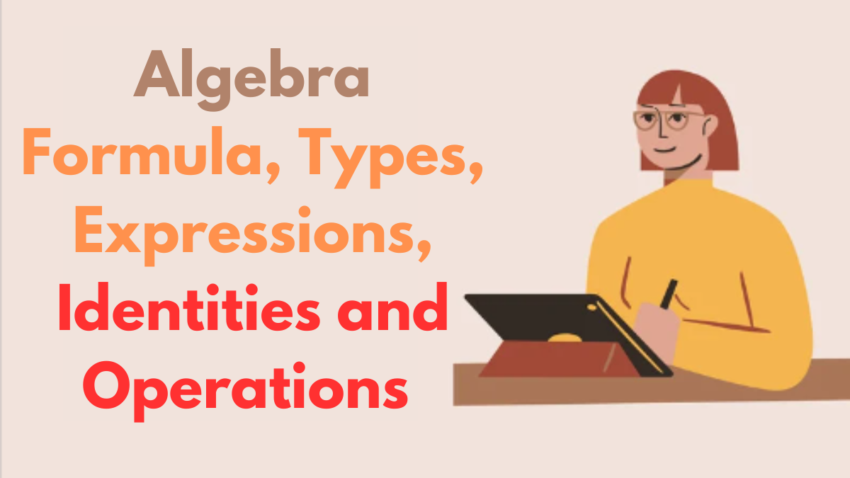 Algebra Formula, Types, Expressions, Identities and Operations