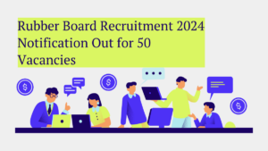 Rubber Board Recruitment 2024, Last Date to Apply Online for 50 Vacancies