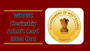 WBPSC Clerkship Admit Card 2024 Out, Check All Details at psc.wb.gov.in