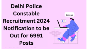 Delhi Police Constable Recruitment 2024 Notification to be Out for 6991 Post