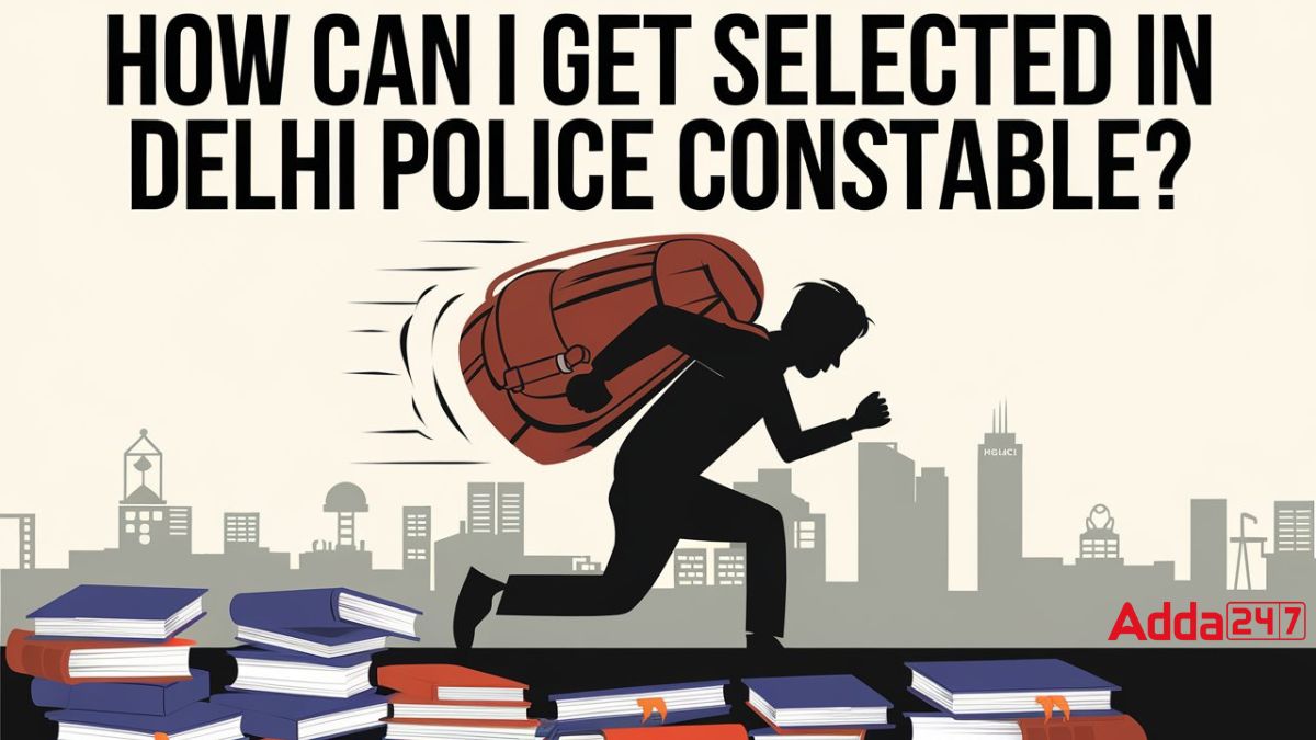 How can I get selected in Delhi Police Constable?